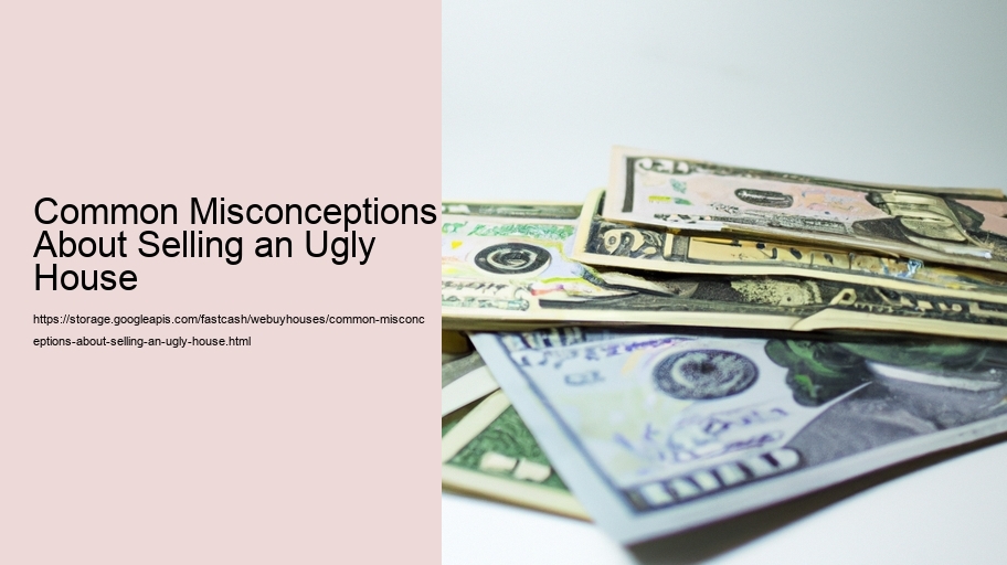 Common Misconceptions About Selling an Ugly House