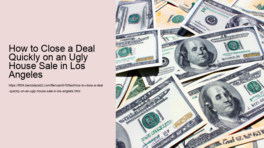 How to Close a Deal Quickly on an Ugly House Sale in Los Angeles