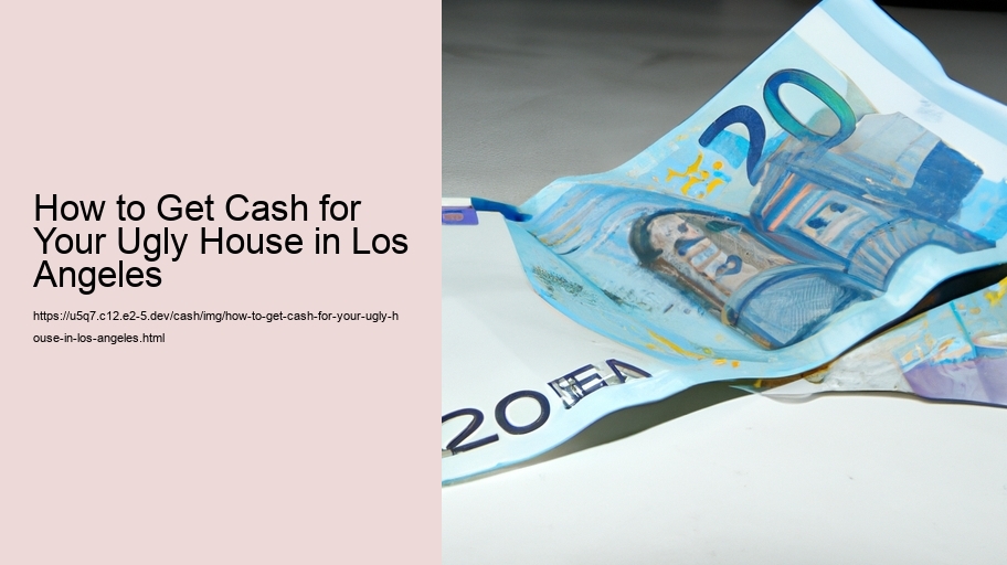 How to Get Cash for Your Ugly House in Los Angeles