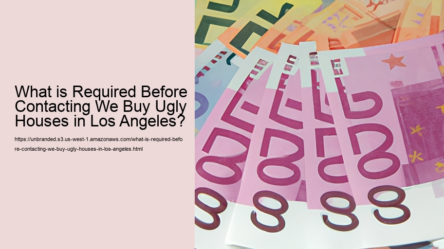 What is Required Before Contacting We Buy Ugly Houses in Los Angeles?
