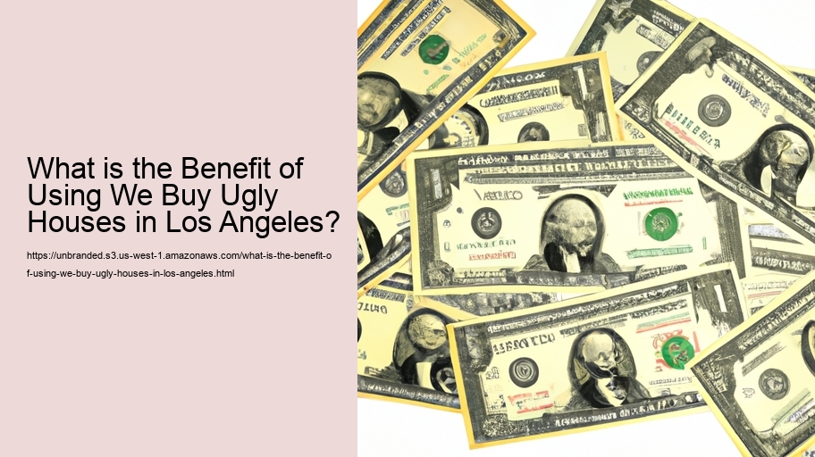 What is the Benefit of Using We Buy Ugly Houses in Los Angeles?